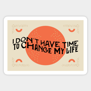 I don't have time to change my life Magnet